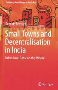 Small Towns and Decentralisation in India: Urban Local Bodies in the Making by Rémi de Bercegol