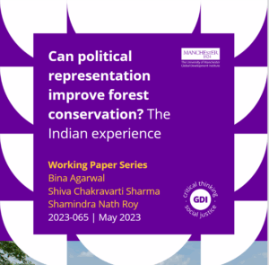 [Working Paper] Agarwal Bina, 2023. “Can political representation improve forest conservation? The Indian experience”, Global Development Institute.