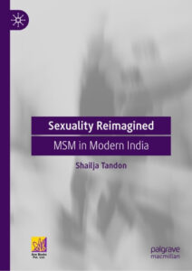 [Book Published] Tandon Shailja, 2023. “Sexuality Reimagined, MSM in Modern India”, Palgrave Macmillan Singapore.