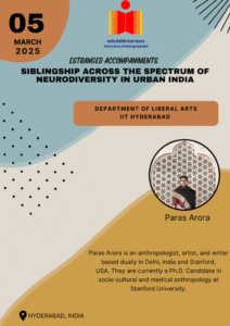 [Talk | IIT Hyderabad – Paras Arora] – Estranged Accompaniments: Siblingship Across the Spectrum of Neurodiversity in Urban India – 5 March 2025